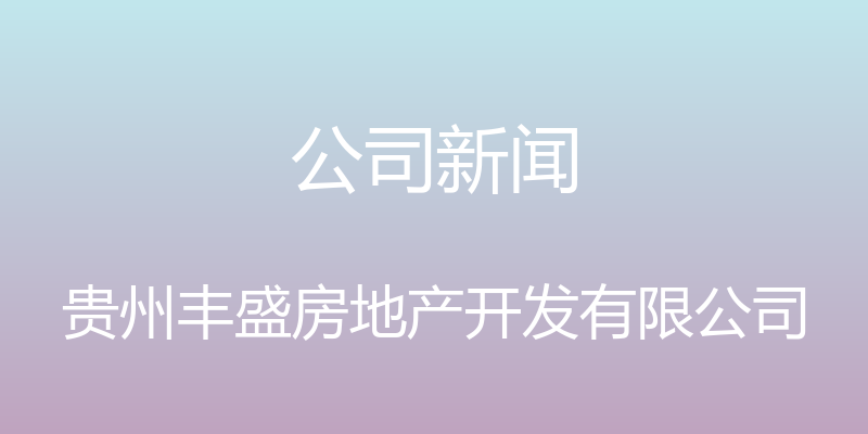 公司新闻 - 贵州丰盛房地产开发有限公司